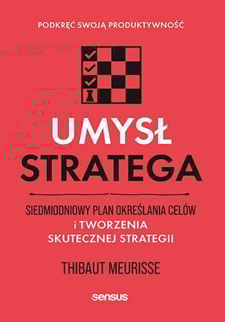 Umysł stratega. Siedmiodniowy plan określania celów i tworzenia skutecznej strategii. Podkręć swoją produktywność