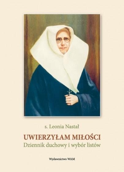 Uwierzyłam miłości Dziennik duchowy i wybór listów