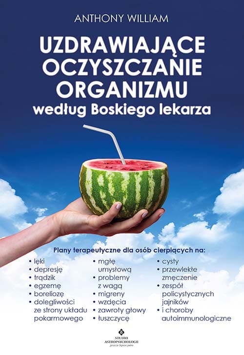 Uzdrawiające oczyszczanie organizmu według Boskiego lekarza.  Plany terapeutyczne dla osób cierpiących na lęki, depresję, trądzik, egzemę, boreliozę, dolegliwości ze strony układu pokarmowego, mgłę umysłową, problemy z wagą, migreny, wzdęcia, zawroty głowy, łuszczycę, cysty, przewlekłe zmęczenie, zespół policystycznych jajników i choroby autoimmunologiczne