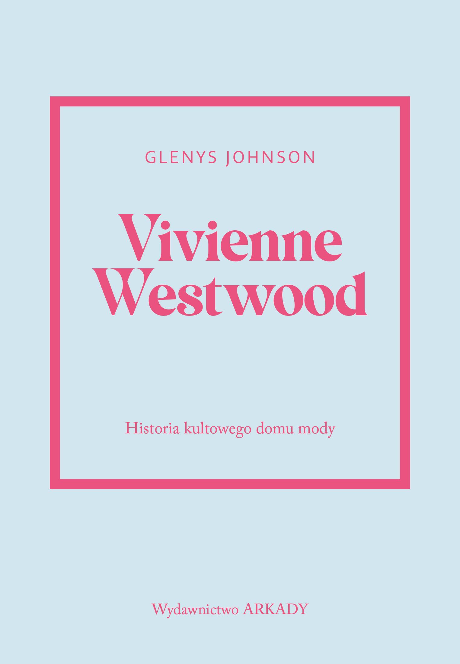 Vivienne Westwood. Historia kultowego domu mody. Historia kultowego domu mody