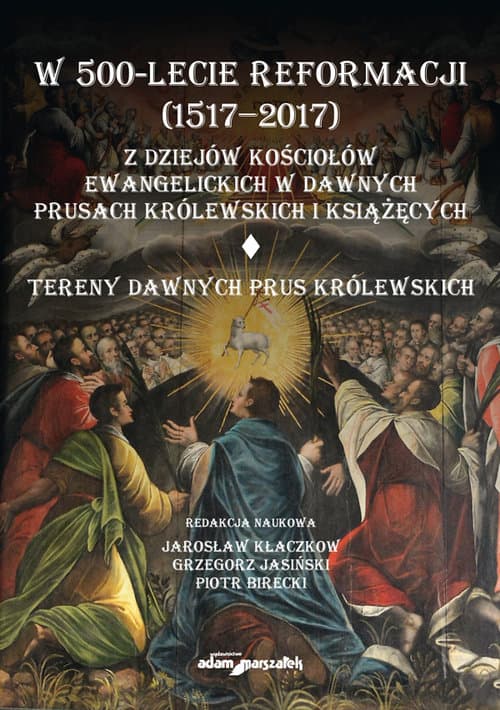 W 500-lecie reformacji (1517-2017). Z dziejów kościołów ewangelickich w dawnych Prusach Królewskich