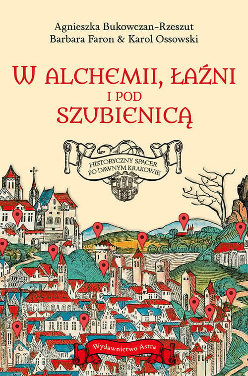 W alchemii, łaźni i pod szubienicą Historyczny spacer po dawnym Krakowie