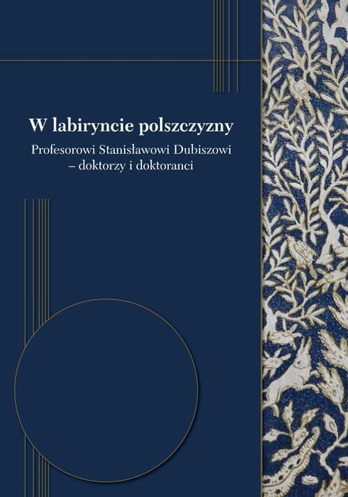W labiryncie polszczyzny Profesorowi Stanisławowi Dubiszowi - doktorzy i doktoranci