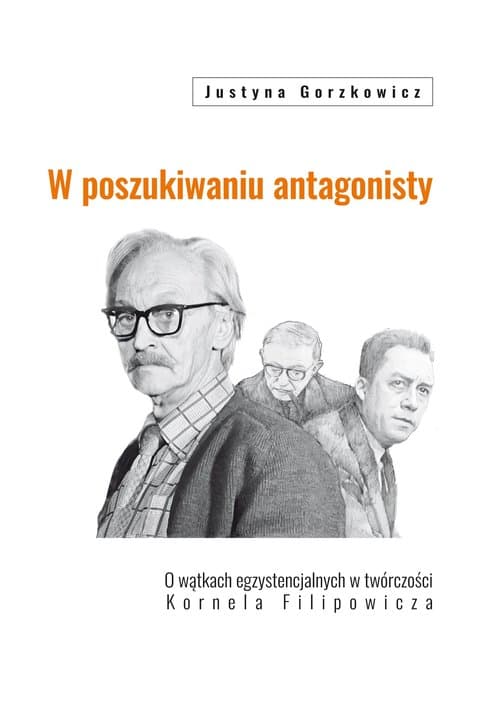W poszukiwaniu antagonisty O wątkach egzystencjalnych w twórczości Kornela Filipowicza