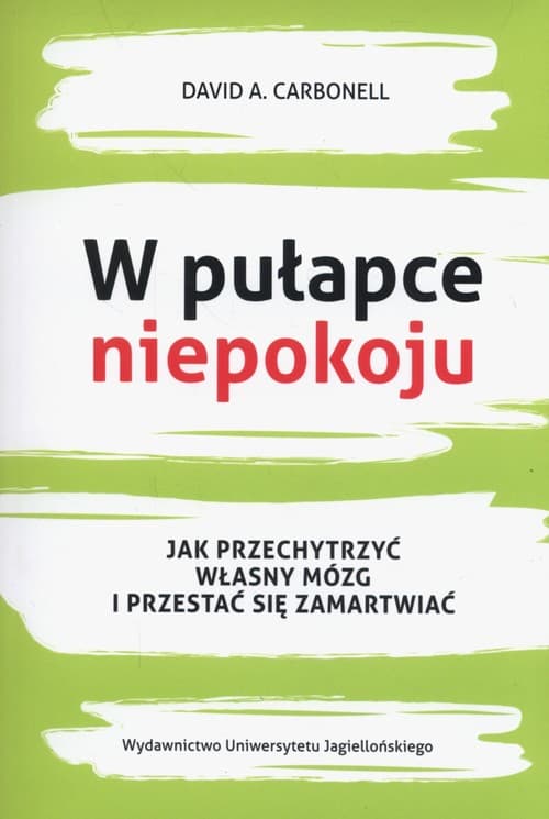 W pułapce niepokoju Jak przechytrzyć własny mózg i przestać się zamartwiać