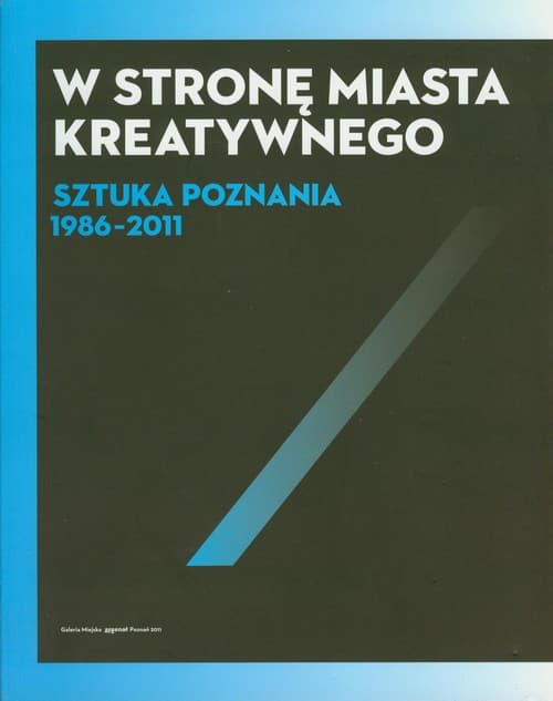 W stronę miasta kreatywnego Sztuka Poznania 1986-2011