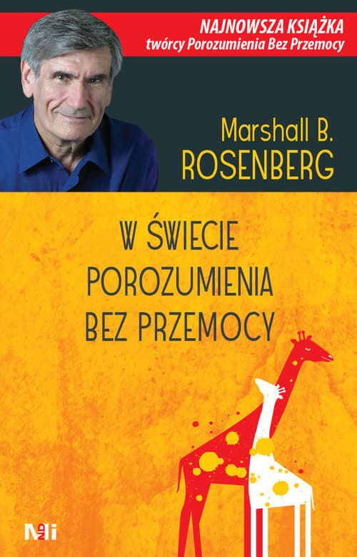 W świecie porozumienia bez przemocy Praktyczne narzędzia do budowania więzi i komunikacji