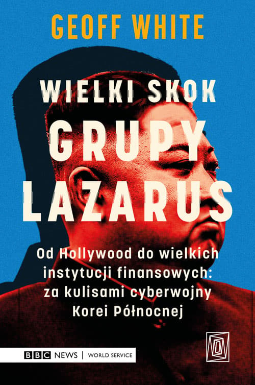 Wielki skok Grupy Lazarus. Od Hollywood do wielkich instytucji finansowych: za kulisami cyberwojny Korei Północnej