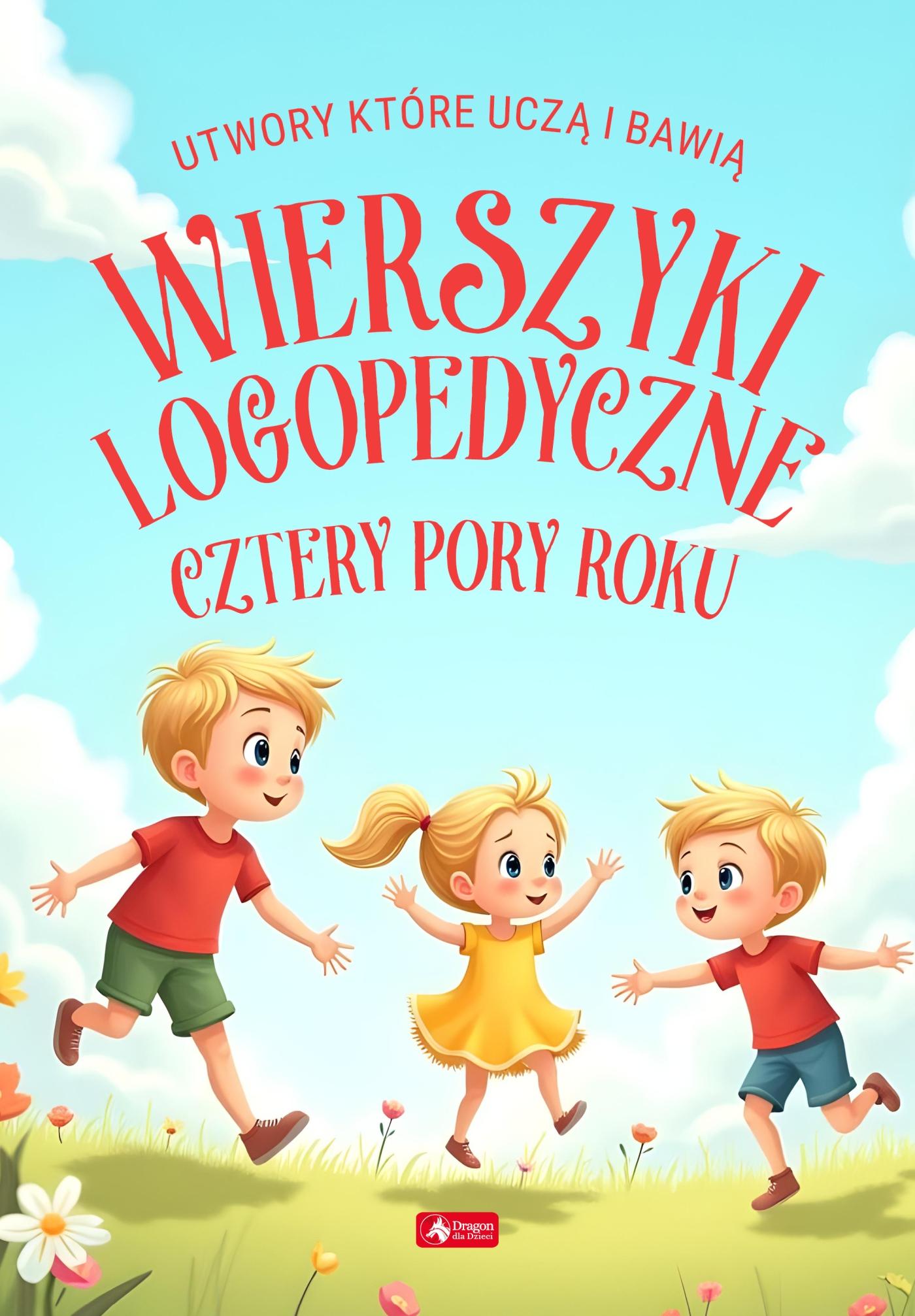 Wierszyki logopedyczne. Cztery pory roku. Utwory, które uczą i bawią