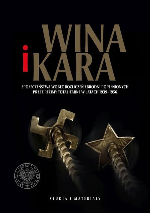 Wina i kara Społeczeństwa wobec rozliczeń zbrodni popełnionych przez reżimy totalitarne w latach 1939–1956