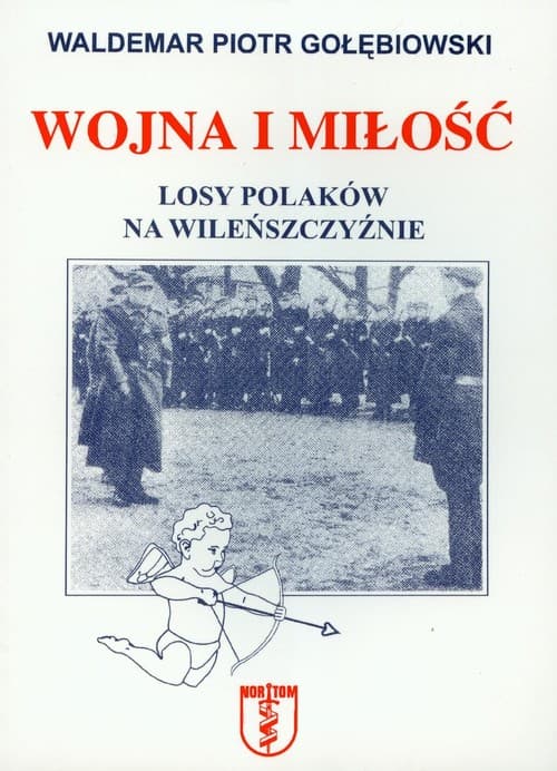 Wojna i miłość Losy Polaków na Wileńszczyźnie