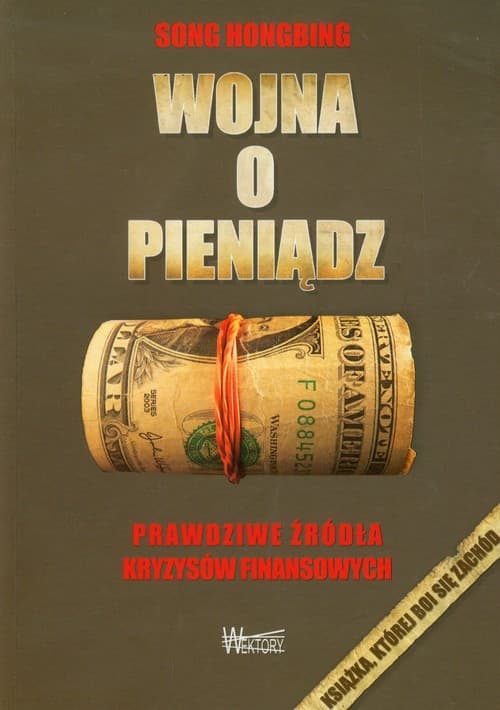 Wojna o pieniądz Prawdziwe źródła kryzysów finansowych