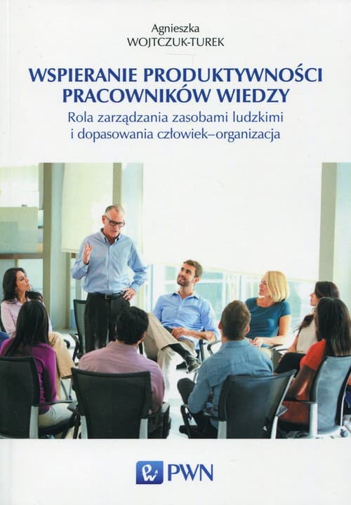 Wspieranie produktywności pracowników wiedzy Rola zarządzania zasobami ludzkimi i dopasowania człowiek - organizacja
