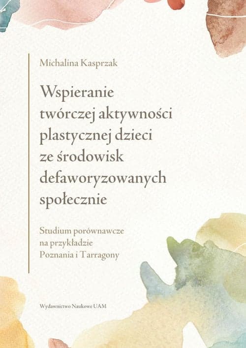 Wspieranie twórczej aktywności plastycznej dzieci ze środowisk defaworyzowanych społecznie Studium porównawcze na przykładzie Poznania i Tarragony