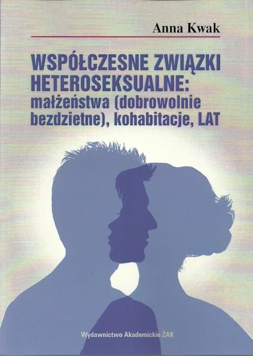 Współczesne związki heteroseksualne: małżeństwa (dobrowolnie bezdzietne), kohabitacje, LAT