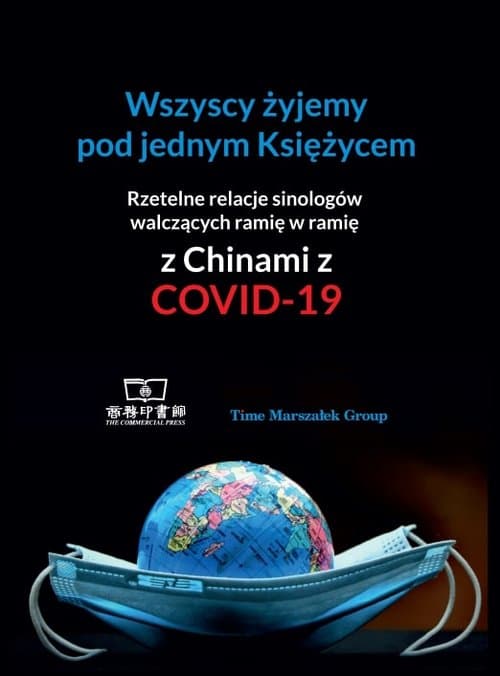 Wszyscy żyjemy pod jednym Księżycem. Rzetelne relacje sinologów walczących ramię w ramię z Chinami z COVID-19
