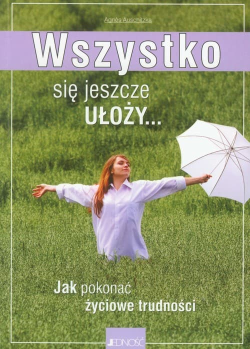 Wszystko się jeszcze ułoży Jak pokonać życiowe