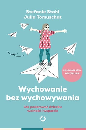 Wychowanie bez wychowywania.  Jak podarować dziecku wolność i wsparcie