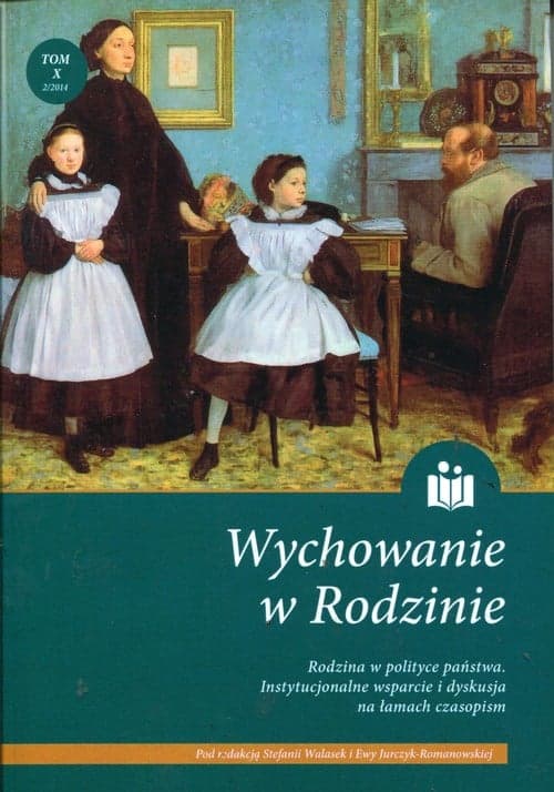 Wychowanie w rodzinie Tom 12 Rodzina w polityce państwa. Instytucjonalne wsparcie i dyskusja na łamach czasopism