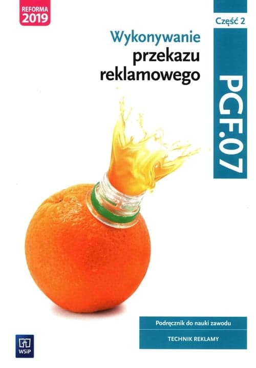 Wykonywanie przekazu reklamowego Kwalifikacja PGF.07 Podręcznik do nauki zawodu technik reklamy Część 2 Szkoła ponadpodstawowa