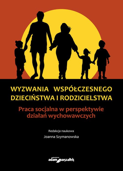 Wyzwania współczesnego dzieciństwa i rodzicielstwa Praca socjalna w perspektywie działań wychowawczych