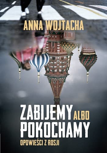 Zabijemy albo pokochamy. Opowieści z Rosji