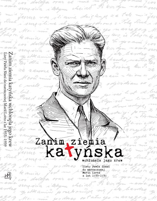 Zanim ziemia katyńska wchłonęła jego krew Listy Pawła Słani do narzeczonej Marii Lortz z lat 1933-1939