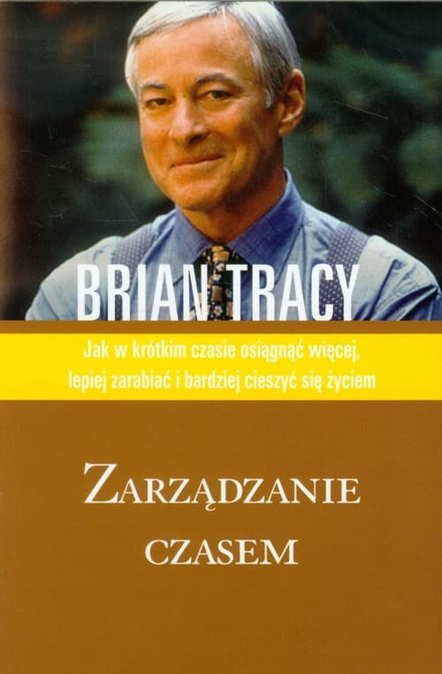 Zarządzanie czasem. Jak w krótkim czasie osiągnąć więcej, lepiej zarabiać i bardziej cieszyć się życiem