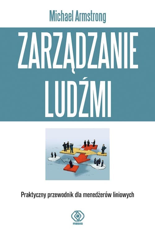 Zarządzanie ludźmi. Praktyczny przewodnik dla menedżerów liniowych