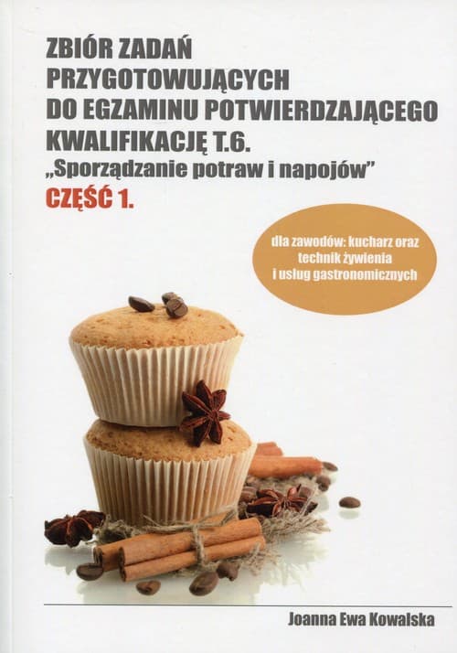 Zbiór zadań przygotowujących do egzaminu potwierdzającego Kwalifikację T.6 Sporządzanie potraw i napojów Część 1 Technikum