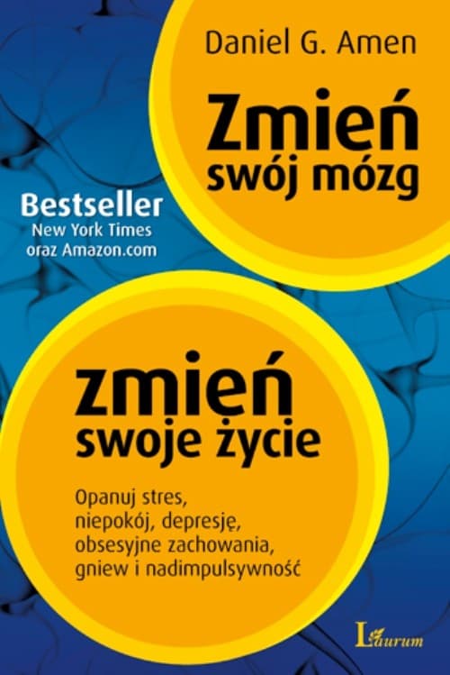 Zmień swój mózg zmień swoje życie Opanuj stres, niepokój, depresję, obsesyjne zachowania, gniew i nadimpulsywność