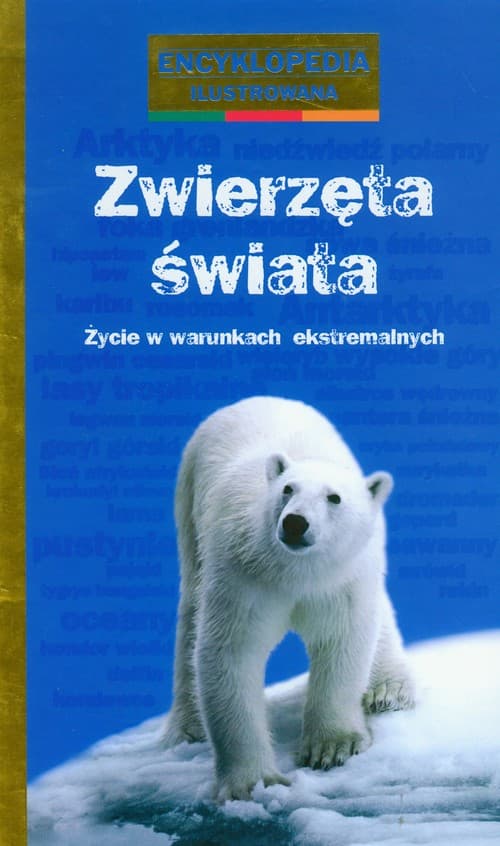 Zwierzęta świata Życie w warunkach ekstremalnych encyklopedia ilustrowana