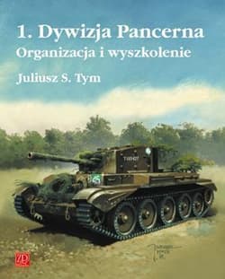 1 Dywizja Pancerna Organizacja i wyszkolenie - Tym Juliusz M.