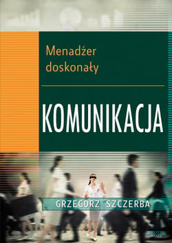 1 Menadżer doskonały. Komunikacja - ebook - Grzegorz Szczerba