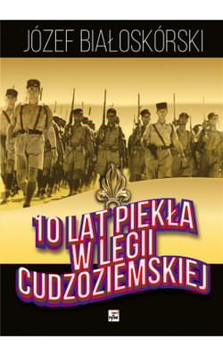 10 lat piekła w Legii Cudzoziemskiej - Józef Białoskórski