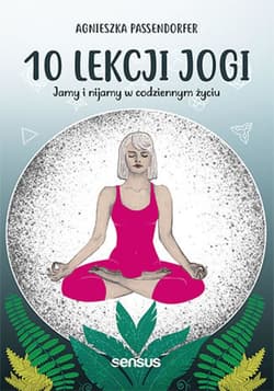 10 lekcji jogi. Jamy i nijamy w codziennym życiu - ebook - Agnieszka Passendorfer