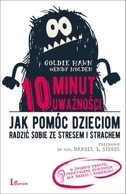 10 minut uważności Jak pomóc dzieciom radzić sobie ze stresem i strachem - Hawn Goldie