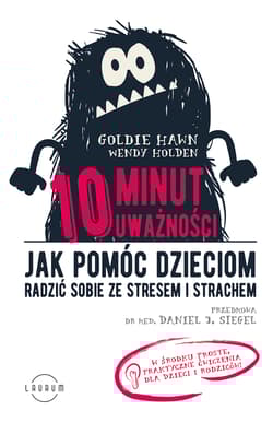 10 minut uważności Jak pomóc dzieciom radzić sobie ze stresem i strachem - Hawn Goldie