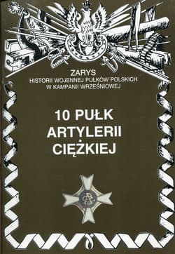 10 pułk artylerii ciężkiej Zarys historii wojennej pułków polskich w kampanii wrześniowej - Zarzycki Piotr