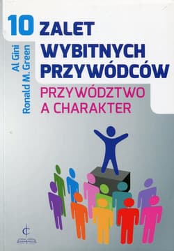 10 zalet wybitnych przywódców Przywództwo a charakter - Gini Al., Green Ronald M.