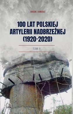 100 lat polskiej artylerii nadbrzeżnej (1920-2020) Tom II - Jarosz Jacek