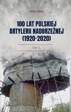 100 lat polskiej artylerii nadbrzeżnej (1920-2020) Tom II - Jarosz Jacek