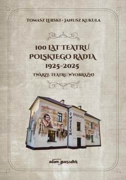 100 lat Teatru Polskiego Radia - Lerski Tomasz M., Janusz Kukuła