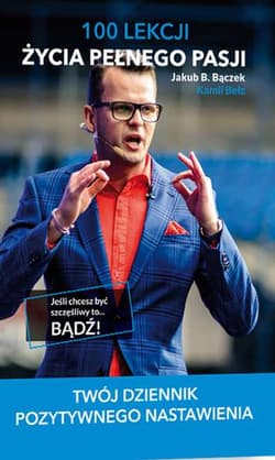 100 lekcji życia pełnego pasji Twój dziennik pozytywnego nastawienia