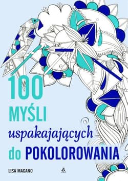 100 myśli uspokajających do kolorowania - Lisa Magano