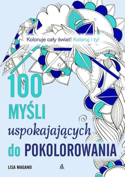 100 myśli uspokajających do kolorowania - Lisa Magano