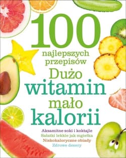 100 najlepszych przepisów Dużo witamin mało kalorii