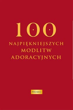100 najpiękniejszych modlitw adoracyjnych - oprac. Krzysztof Kurek