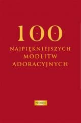 100 najpiękniejszych modlitw adoracyjnych - oprac. Krzysztof Kurek