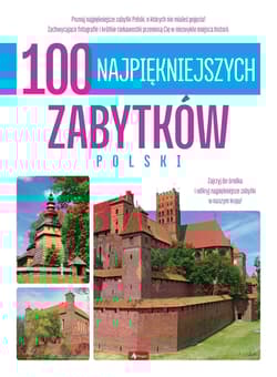 100 najpiękniejszych zabytków Polski. 100 najpiękniejszych - Opracowanie Zbiorowe